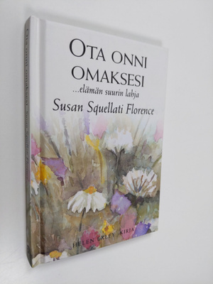 Susan Squellati Florence : Ota onni omaksesi : ...elämän ...