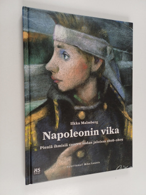 Ilkka Malmberg : Napoleonin vika : pieniä ihmisiä suuren ...