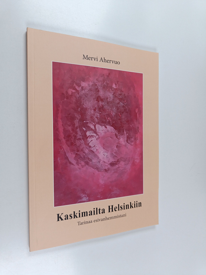 Mervi Ahervuo : Kaskimailta Helsinkiin : tarinaa esivanhe...