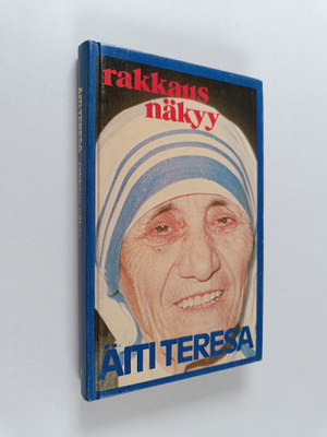 äiti Teresa : Rakkaus näkyy : äiti Teresan ajatuksia ja k...