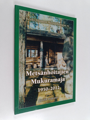 Juulia Hakunti : Metsänhoitajien Mukuramaja 1950-2012