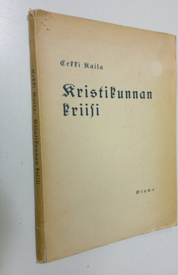 Erkki Kaila : Kristikunnan kriisi : tosiasioita ja näköal...