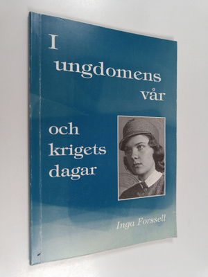 Inga Forssell : I ungdomens vår och krigets dagar