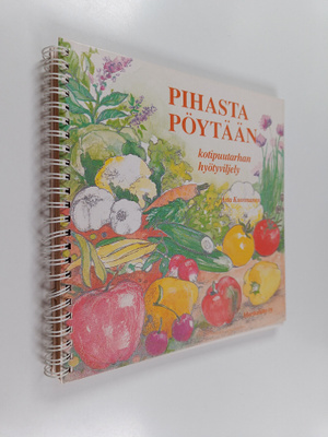 Asta Kuosmanen : Pihasta pöytään : kotipuutarhan hyötyvil...