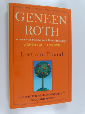 Geneen Roth : Lost and Found : Unexpected Revelations abo...