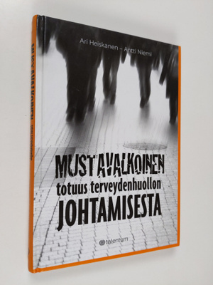 Ari Heiskanen : Mustavalkoinen totuus terveydenhuollon jo...