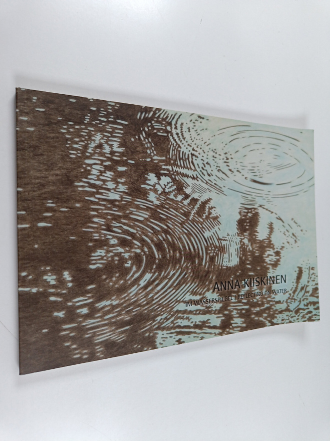 Anna Kiiskinen : Anna Kiiskinen : Im Wasserspiegel / Refl...