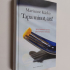 Marianne Käcko : Tapa minut, äiti! : äidin kertomus tytös... - pikkukuva 1