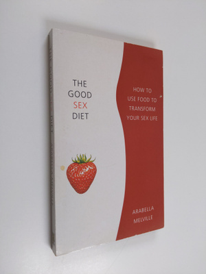 Arabella Melville : The Good Sex Diet - How to Use Food t...