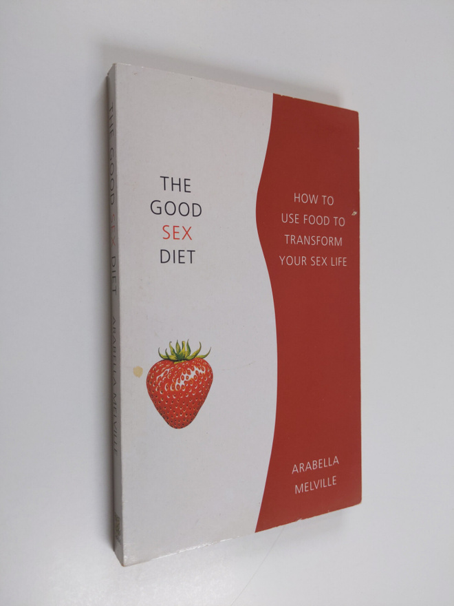 Arabella Melville : The Good Sex Diet - How to Use Food t...