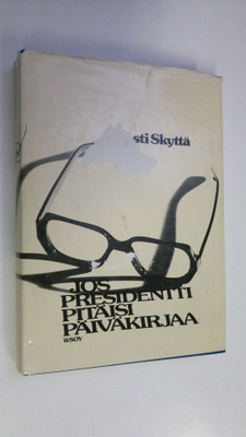 Kyösti Skyttä : Jos presidentti pitäisi päiväkirjaa
