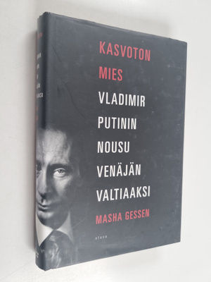 Masha Gessen : Kasvoton mies : Vladimir Putinin nousu Ven...
