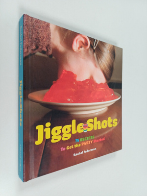 Rachel Faderman : Jiggle Shots : 75 Recipes to Get the Pa...