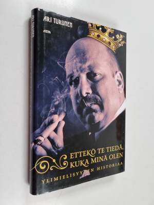 Ari Turunen : Ettekö te tiedä, kuka minä olen : ylimielis...