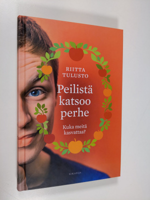 Riitta Tulusto : Peilistä katsoo perhe : kuka meitä kasva...