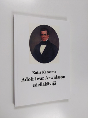 Katri Karasma : Adolf Iwar Arwidsson - edelläkävijä