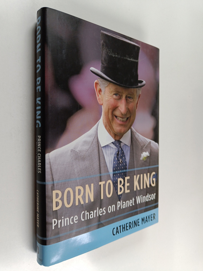 Catherine Mayer : Born to Be King - Prince Charles on Pla...