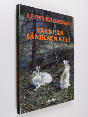 Leevi Karsikas : Valkean jäniksen keli : Eräkertomuksia