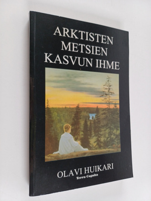 Olavi Huikari : Arktisten metsien kasvun ihme (signeeratt...