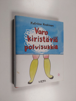 Katriina Koskinen : Varo kiristäviä polvisukkia