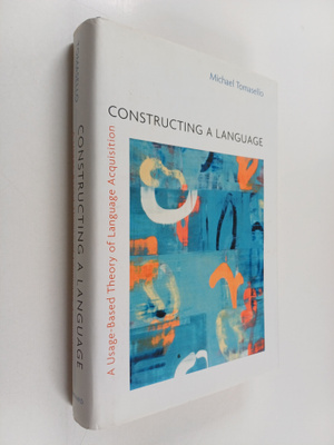 Michael Tomasello : Constructing a language : a usage-bas...