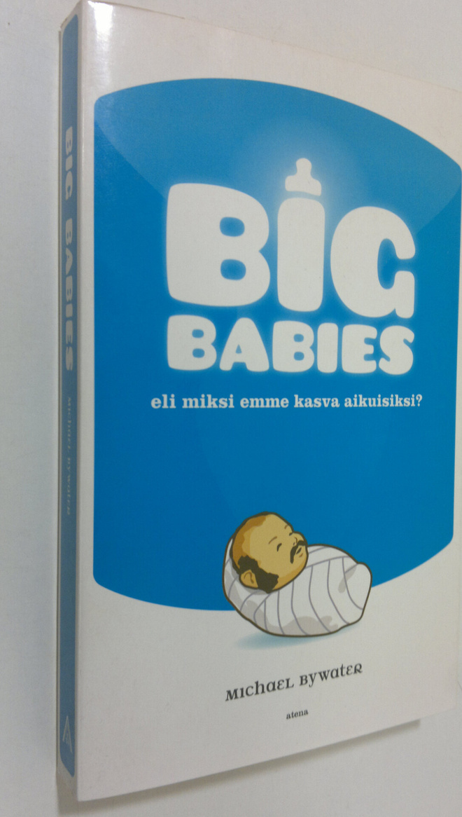 Michael Bywater : Big babies, eli, Miksi emme kasva aikui...