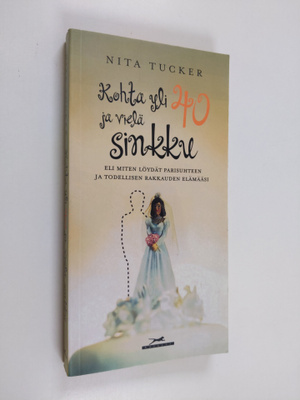 Nita Tucker : Kohta yli 40 ja vielä sinkku, eli, miten lö...