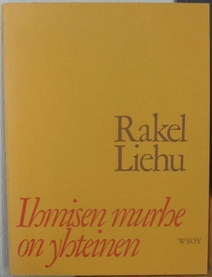 Rakel Liehu: Ihmisen murhe on yhteinen, Wsoy 1974. 76 s.