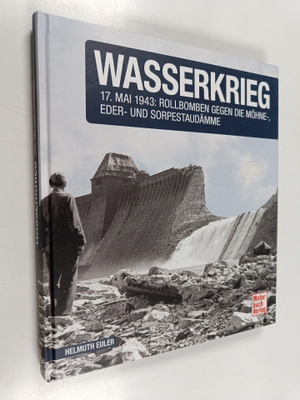 Helmuth Euler : Wasserkrieg - 17. Mai 1943: Rollbomben ge...
