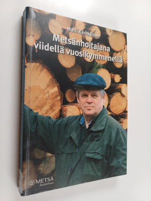 Matti Kärkkäinen : Metsänhoitajana viidellä vuosikymmenellä