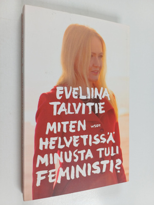 Eveliina Talvitie : Miten helvetissä minusta tuli feministi?