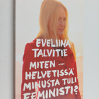 Eveliina Talvitie : Miten helvetissä minusta tuli feministi? - pikkukuva 1