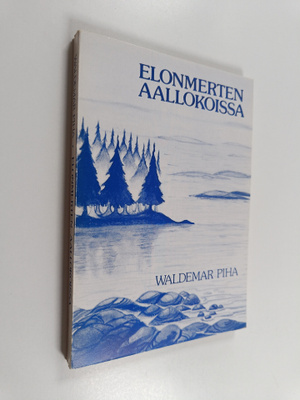 Waldemar Piha : Elonmerten aallokoissa : runosäkeitä