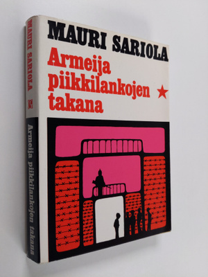 Mauri Sariola : Armeija piikkilankojen takana : Suomalais...