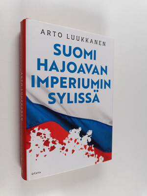 Arto Luukkanen : Suomi hajoavan imperiumin sylissä