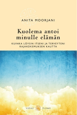 Anita Moorjani: Kuolema antoi minulle elämän