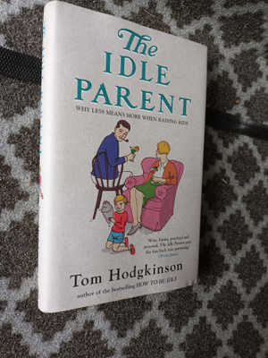 Hodgkinson: The Idle Parent. Why less is more raising kids