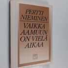 Pertti Nieminen : Vaikka aamuun on vielä aikaa : Runoja - pikkukuva 1