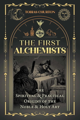 The First Alchemists: The Spiritual and Practical Origins of