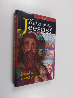 Tom Wright : Kuka olet Jeesus : Jeesuksen elämä ja opetus