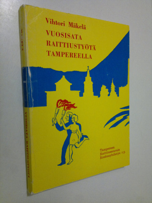 Vihtori Mäkelä : Vuosisata raittiustyötä Tampereella