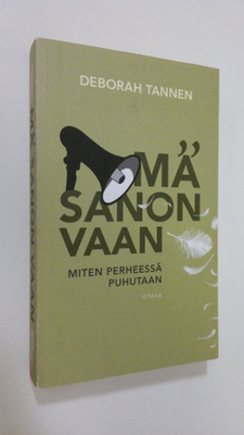 Deborah Tannen : Mä sanon vaan : miten perheessä puhutaan