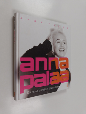 Anna Perho : Anna palaa : elä omaa elämääsi, älä muiden