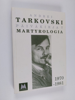 Andrei Tarkovski : Martyrologia (kotimaassa) : päiväkirja...