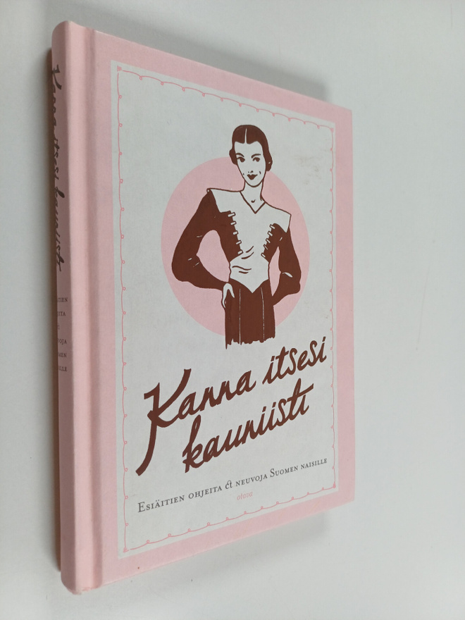 Kanna itsesi kauniisti : esiäitien ohjeita & neuvoja Suom...