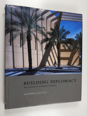 Building diplomacy : the architecture of American embassies