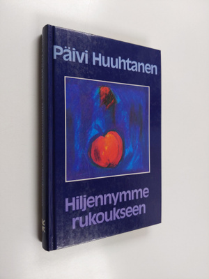 Päivi Huuhtanen : Hiljennymme rukoukseen : johdatus rukou...