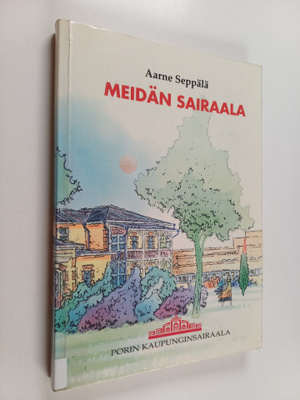 Aarne Seppälä : Meidän sairaala : hyvinvointia porilaisil...