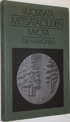 Olli Makkonen : Vuosisata metsätalouden myötä : Suomen me...