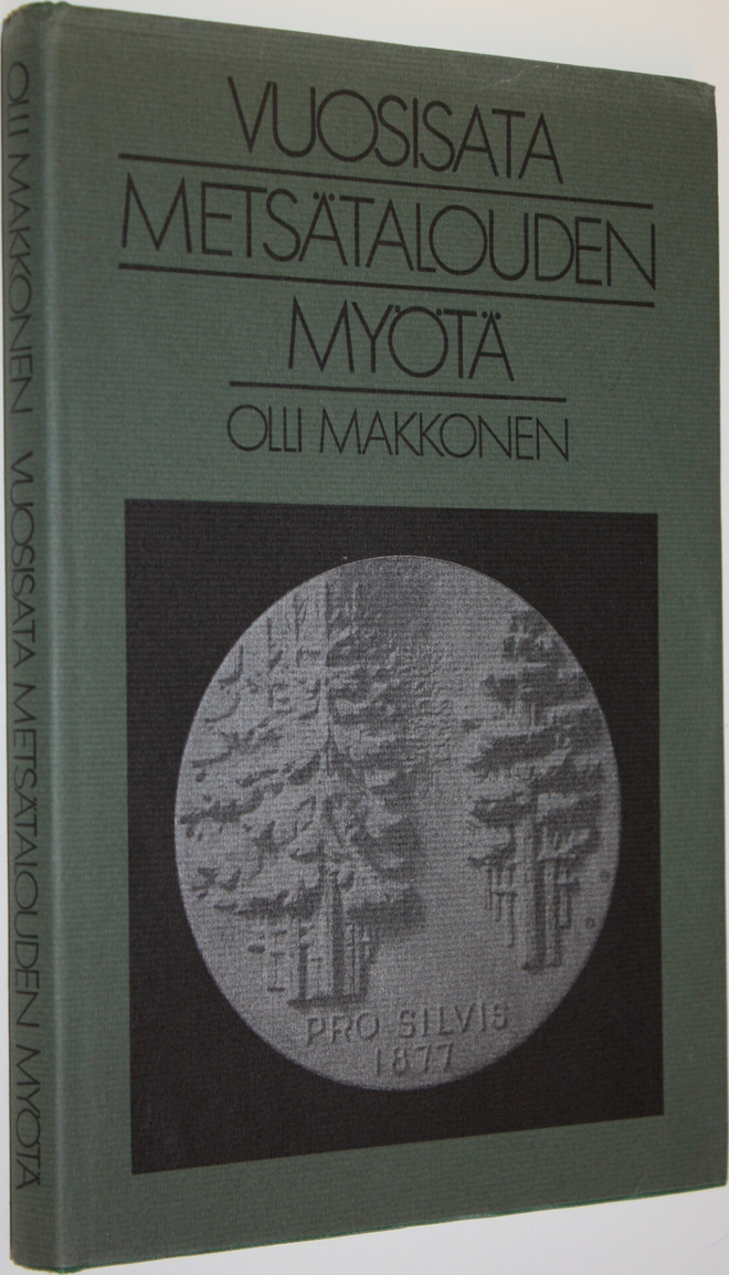 Olli Makkonen : Vuosisata metsätalouden myötä : Suomen me...